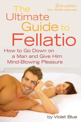 Ultimate Guide to Fellatio: How to Go Down on a Man and Give Him Mind-Blowing Pleasure by Blue, Violet