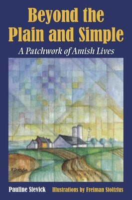 Beyond the Plain and Simple: A Patchwork of Amish Lives by Stevick