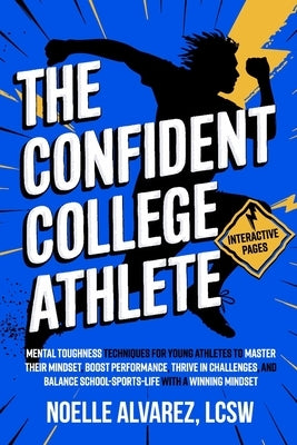 The Confident College Athlete: Mental Toughness Techniques for Young Athletes to Tackle Self Doubt, Boost Confidence, and Harmoniously Balance Sports, by Alvarez, Lcsw Noelle Noelle
