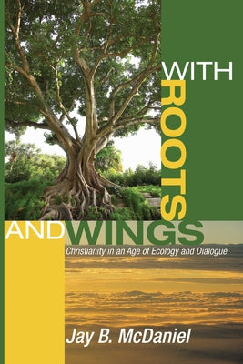 With Roots and Wings by McDaniel, Jay B.