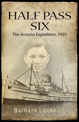 Half Pass Six: The Arcturus Expedition, 1925 by Lockhart, Barbara