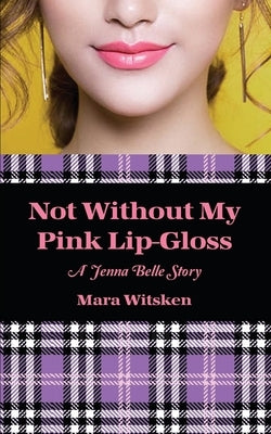 Not Without My Pink Lip-Gloss: A Jenna Belle Story by Witsken, Mara