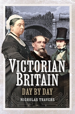 Victorian Britain Day by Day by Travers, Nicholas