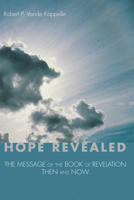 Hope Revealed: The Message of the Book of Revelation--Then and Now by Vande Kappelle, Robert P.