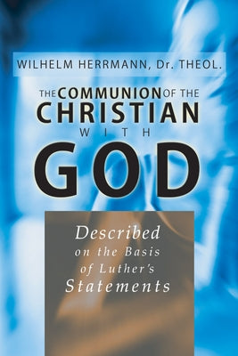 The Communion of the Christian With God by Herrmann, Wilhelm