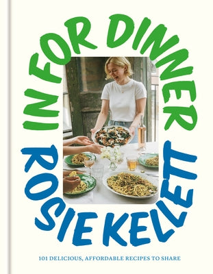 In for Dinner: 101 Delicious, Affordable Recipes to Share by Kellett, Rosie
