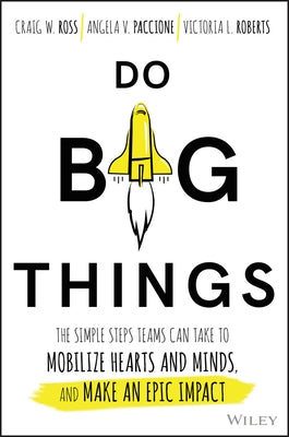 Do Big Things: The Simple Steps Teams Can Take to Mobilize Hearts and Minds, and Make an Epic Impact by Ross, Craig