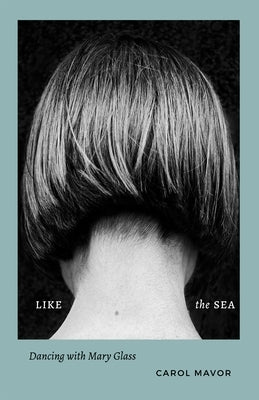 Like the Sea: Dancing with Mary Glass by Mavor, Carol