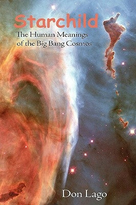 Starchild: The Human Meanings of the Big Bang Cosmos by Lago, Don