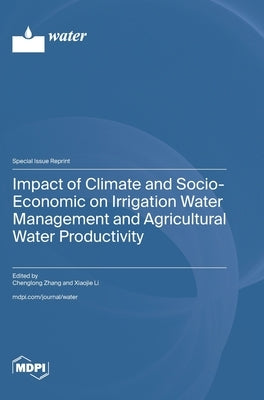 Impact of Climate and Socio-Economic on Irrigation Water Management and Agricultural Water Productivity by Zhang, Chenglong