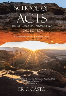 School of Acts The Gifts and Operations of God 2nd Edition: A Comprehensive Study On The Book Of Acts by Casto, Eric