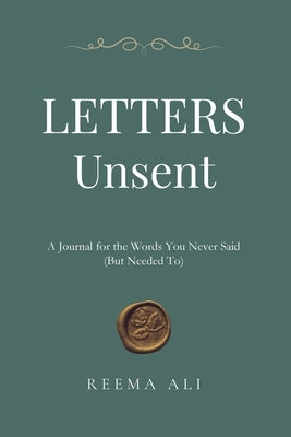 Letters Unsent: A Journal for the Words You Never Said (But Needed To) by Ali, Reema