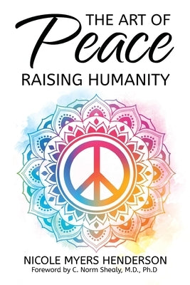 The Art Of Peace - Raising Humanity by Myers Henderson, Nicole