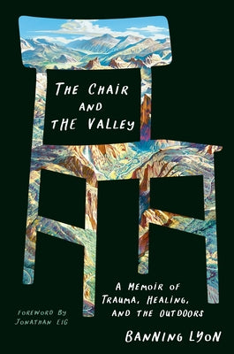 The Chair and the Valley: A Memoir of Trauma, Healing, and the Outdoors by Lyon, Banning