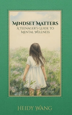 Mindset Matters: A Teenager's Guide to Mental Wellness by Wang, Heidy