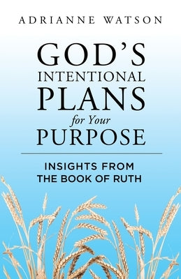 God's Intentional Plans for Your Purpose: Insights from the Book of Ruth by Watson, Adrianne