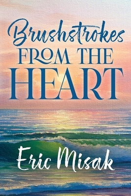 Brushstrokes From The Heart by Misak, Eric