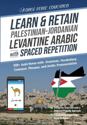 Learn & Retain Palestinian-Jordanian Levantine Arabic with Spaced Repetition: 500+ Anki Notes with Grammar, Vocabulary, Common Phrases, and Audio Pron by Adros Verse Education S R L