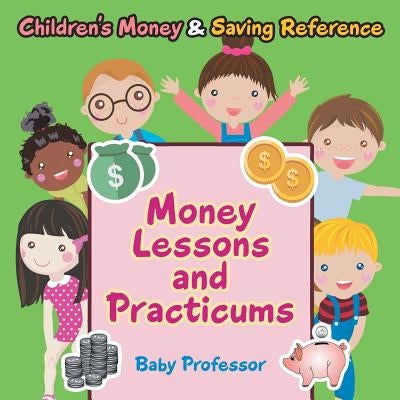 Money Lessons and Practicums -Children's Money & Saving Reference by Baby Professor
