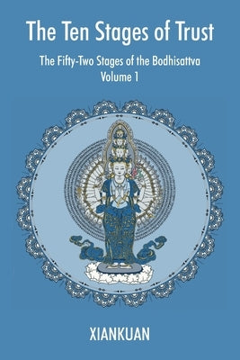 The Ten Stages of Trust: Volume 1 The Fifty-Two Stages of the Bodhisattva by Xiankuan