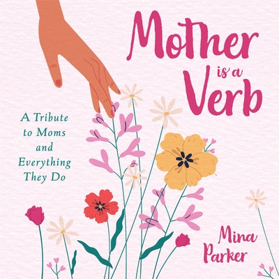 Mother Is a Verb: A Tribute to Moms and Everything They Do (Book for Moms) by Parker, Mina