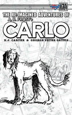 The Re-Imagined Adventures of A.B. Frost's Carlo by Carter, R. J.