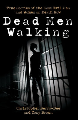 Dead Men Walking: True Stories of the Most Evil Men and Women on Death Row by Berry-Dee, Christopher