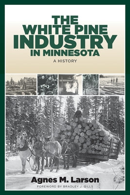 The White Pine Industry in Minnesota: A History by Larson, Agnes M.