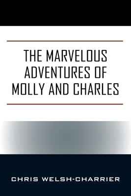 The Marvelous Adventures of Molly and Charles by Welsh-Charrier, Chris