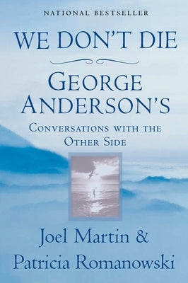 We Don't Die: George Anderson's Conversations with the Other Side by Martin, Joel