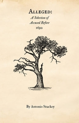 Alleged: A Selection of Accused before 1692 by Stuckey, Antonio A.