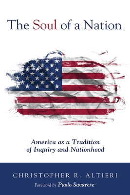 The Soul of a Nation: America as a Tradition of Inquiry and Nationhood by Altieri, Christopher R.
