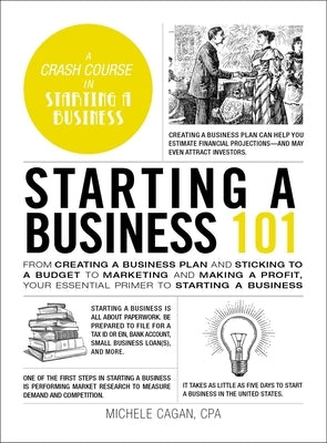Starting a Business 101: From Creating a Business Plan and Sticking to a Budget to Marketing and Making a Profit, Your Essential Primer to Star by Cagan, Michele