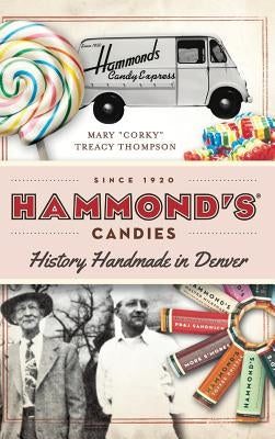 Hammond's Candies: History Handmade in Denver by Thompson, Mary Corky Treacy
