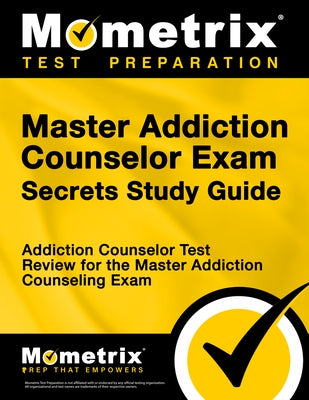 Master Addiction Counselor Exam Secrets Study Guide: Addiction Counselor Test Review for the Master Addiction Counseling Exam by Mometrix Counselor Certification Test Te
