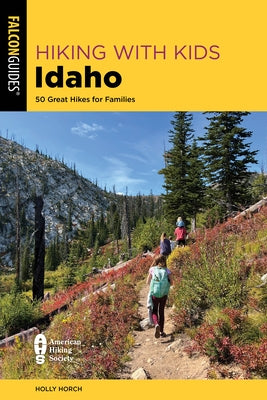 Hiking with Kids Idaho: 50 Great Hikes for Families by Horch, Holly