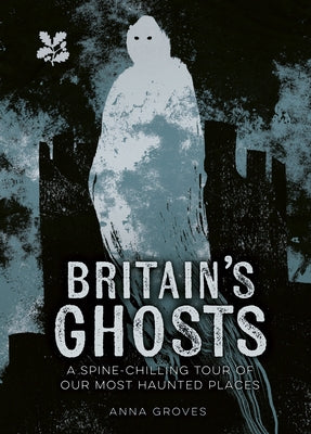 Britain's Ghosts: A Spooky Tour of Britain by Groves, Anna