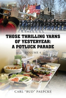 Those Thrilling Yarns of Yesteryear: A Pot Luck Parade - Volume 4 by Paepcke, Carl Bud