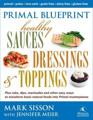 Primal Blueprint Healthy Sauces, Dressings and Toppings: Healthy Sauces, Dressings & Toppings by Sisson, Mark