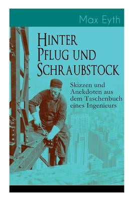 Hinter Pflug und Schraubstock - Skizzen und Anekdoten aus dem Taschenbuch eines Ingenieurs: Wanderlebensregeln, Blut und Eisen, Der blinde Passagier, by Eyth, Max