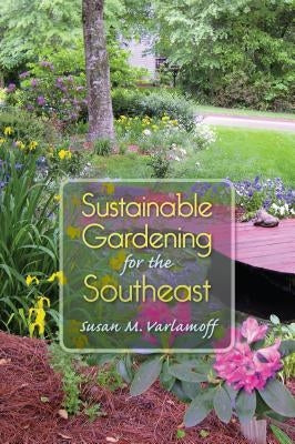 Sustainable Gardening for the Southeast by Varlamoff, Susan M.