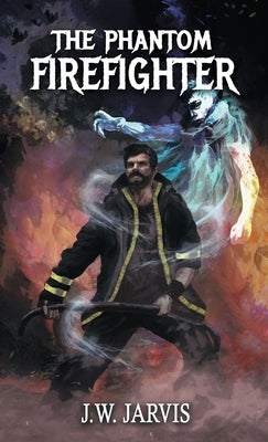 The Phantom Firefighter by Jarvis, J. W.