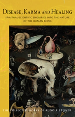 Disease, Karma, and Healing: Spiritual-Scientific Enquiries Into the Nature of the Human Being (Cw 107) by Steiner, Rudolf