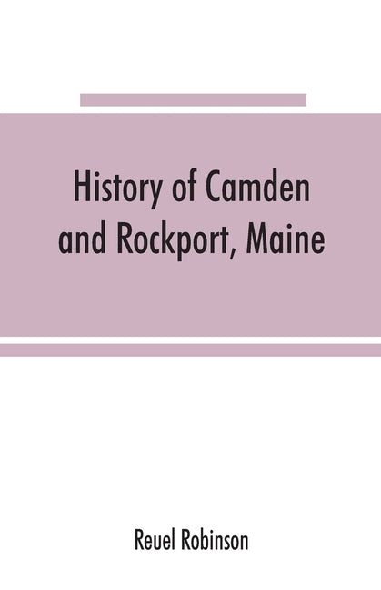History of Camden and Rockport, Maine by Robinson, Reuel