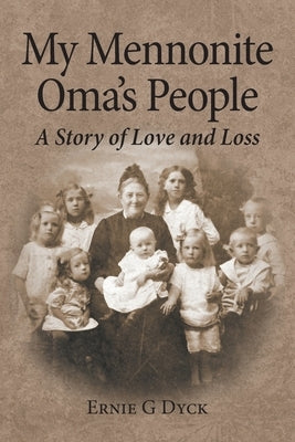 My Mennonite Oma's People: A Story of Love and Loss by Dyck, Ernie G.