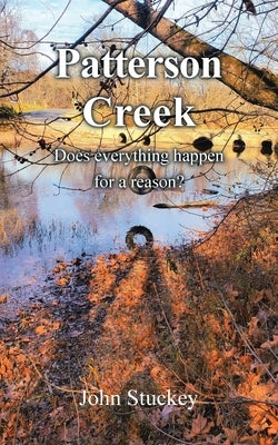 Patterson Creek: Does everything happen for a reason? by Stuckey, John