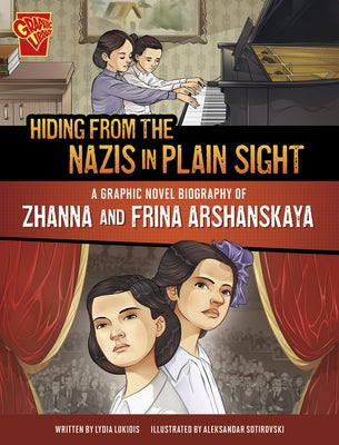 Hiding from the Nazis in Plain Sight: A Graphic Novel Biography of Zhanna and Frina Arshanskaya by Sotirovski, Aleksandar