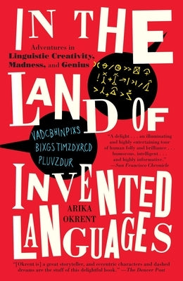 In the Land of Invented Languages: Adventures in Linguistic Creativity, Madness, and Genius by Okrent, Arika
