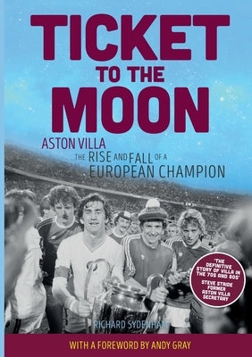 Ticket to the Moon: Aston Villa: The Rise and Fall of a European Champion by Sydenham, Richard