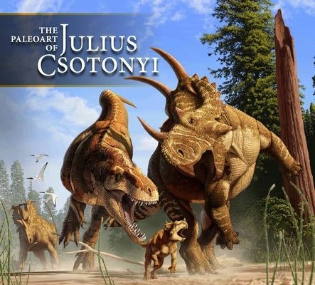 The Paleoart of Julius Csotonyi by Csotonyi, Julius
